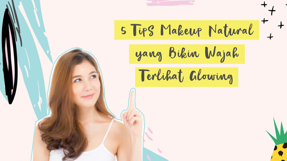 5 Tips Makeup Natural yang Bikin Wajah Terlihat Glowing 5 Tips Makeup Natural yang Bikin Wajah Terlihat Glowing