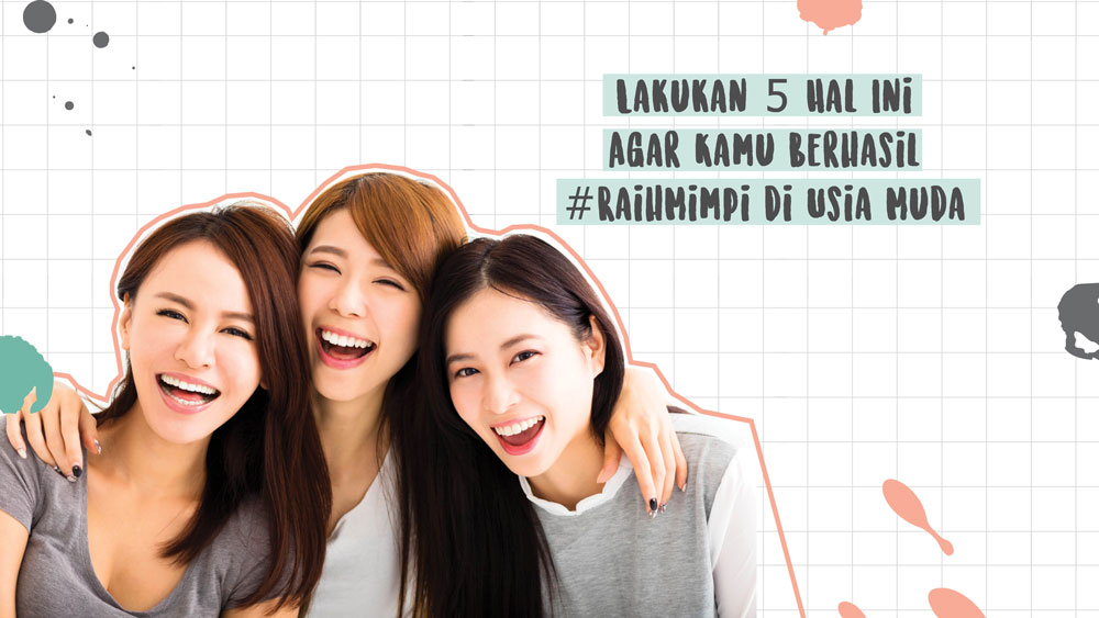Lakukan 5 Hal Ini Agar Kamu Berhasil #RaihMimpi di Usia Muda