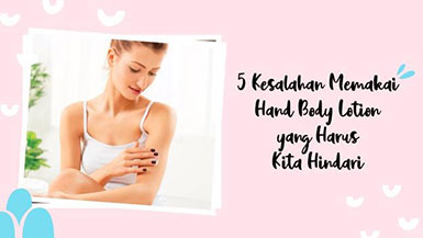 5 Kesalahan Memakai Hand Body Lotion yang Harus Kita Hindari